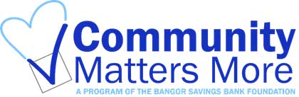 Community Matters More - A Program of the Bangor Savings Bank Foundation